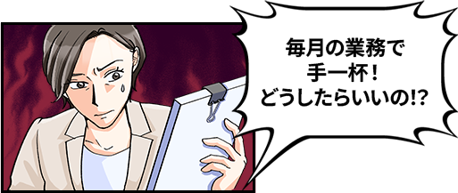 毎月の業務で手一杯！どうしたらいいの！？