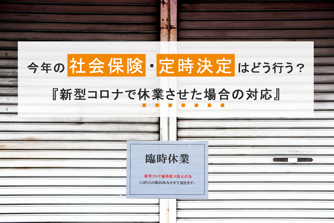 今年の社会保険・定時決定はどう行う？～新型コロナで休業させた場合の対応～