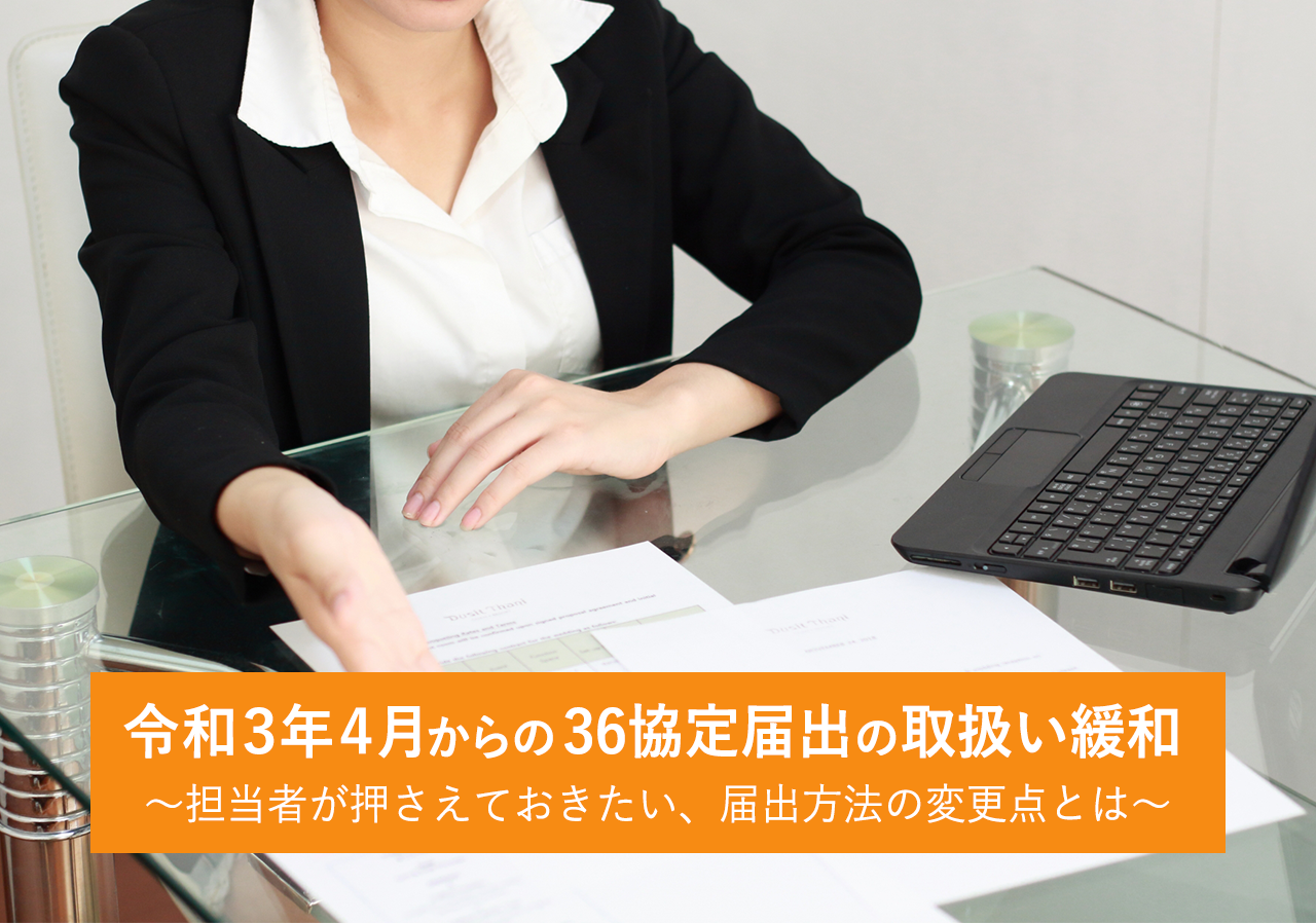 令和3年4月からの36協定届出の取扱い緩和～担当者が押さえておきたい、届出方法の変更点とは～