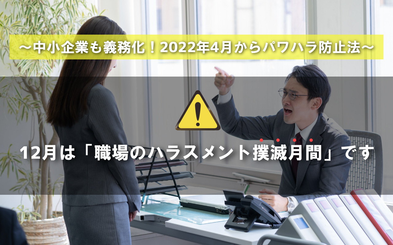 12月は「職場のハラスメント撲滅月間」です ～中小企業も義務化！2022年4月からパワハラ防止法～
