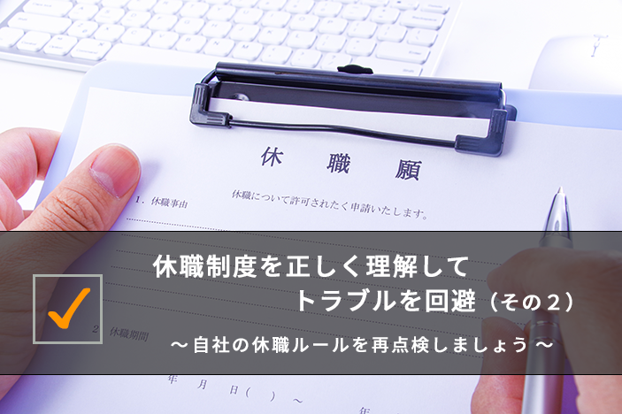 休職制度を正しく理解してトラブルを回避（その2） ～ 自社の休職ルールを再点検しましょう ～