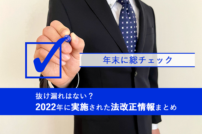 【年末に総チェック】抜け漏れはない?2022年に実施された法改正情報まとめ