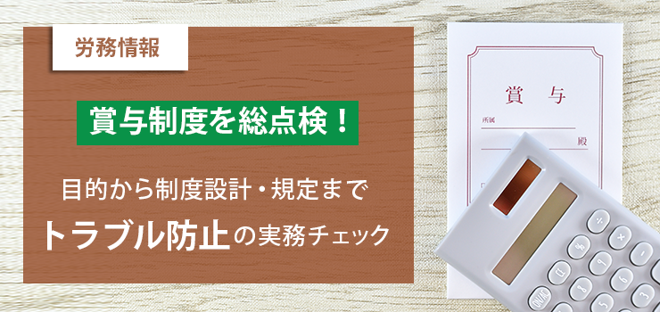 【労務情報】賞与制度を総点検!目的から制度設計・規定までトラブル防止の実務チェック