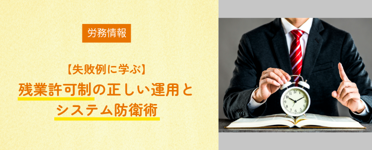 【失敗例に学ぶ】残業許可制の正しい運用とシステム防衛術