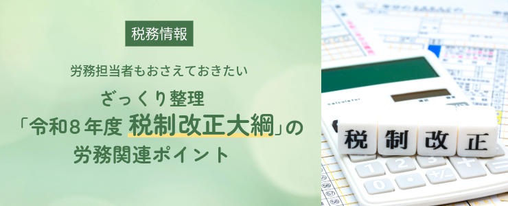 【税務情報】労務担当者もおさえておきたい｜ざっくり整理「令和8年度　税制改正大綱」の労務関連ポイント