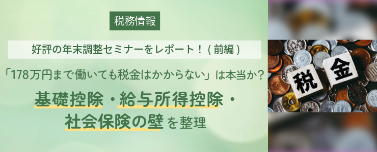 好評の年末調整セミナーをレポート！（前編） 「178万円まで働いても税金はかからない」は本当か？ 基礎控除・給与所得控除・社会保険の壁を整理